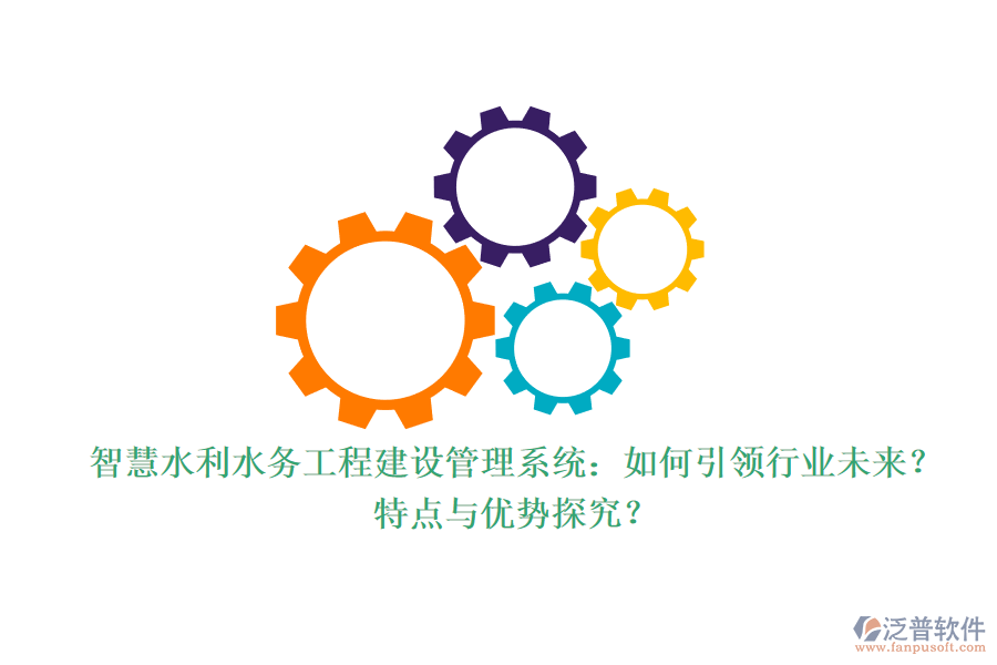 智慧水利水務(wù)工程建設(shè)管理系統(tǒng)：如何引領(lǐng)行業(yè)未來？特點與優(yōu)勢探究？