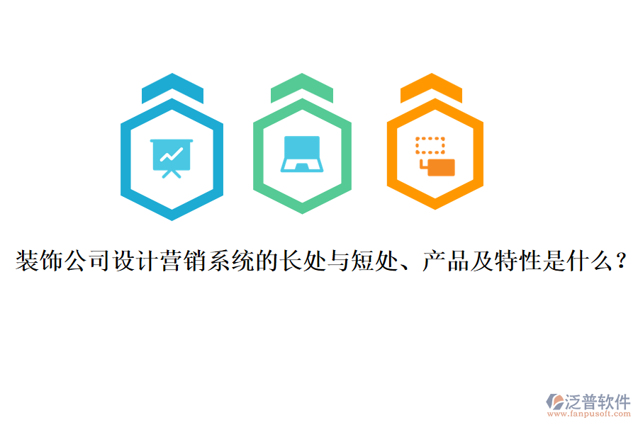 裝飾公司設(shè)計(jì)營(yíng)銷(xiāo)系統(tǒng)的長(zhǎng)處與短處、產(chǎn)品及特性是什么？