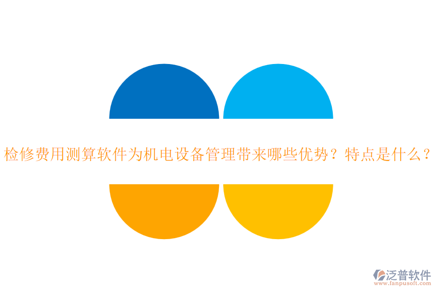 檢修費(fèi)用測(cè)算軟件為機(jī)電設(shè)備管理帶來(lái)哪些優(yōu)勢(shì)？特點(diǎn)是什么？
