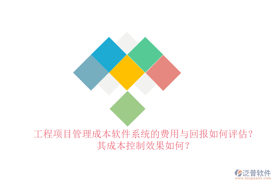 工程項(xiàng)目管理成本軟件系統(tǒng)的費(fèi)用與回報如何評估？其成本控制效果如何？