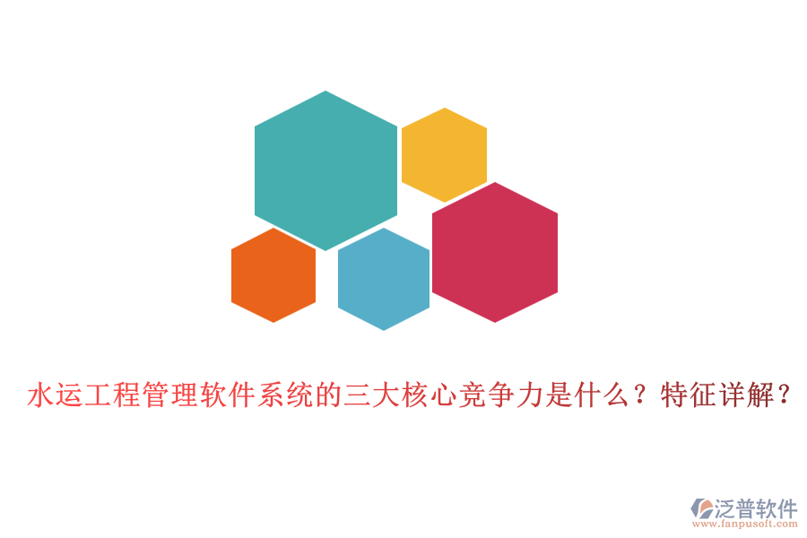 水運(yùn)工程管理軟件系統(tǒng)的三大核心競爭力是什么？特征詳解？