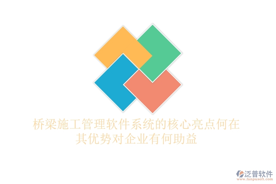 橋梁施工管理軟件系統(tǒng)的核心亮點(diǎn)何在？其優(yōu)勢(shì)對(duì)企業(yè)有何助益？