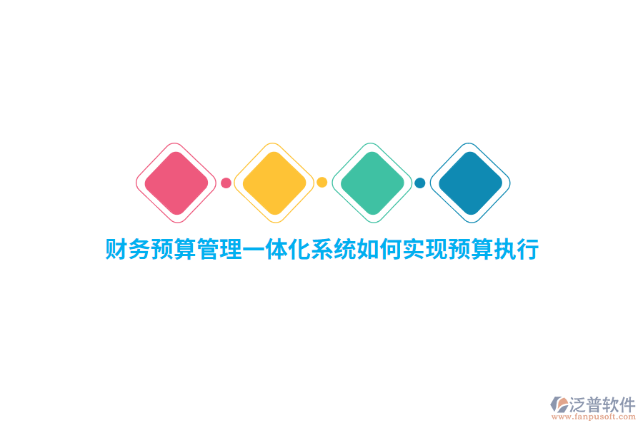 財務(wù)預(yù)算管理一體化系統(tǒng)如何實(shí)現(xiàn)預(yù)算執(zhí)行？