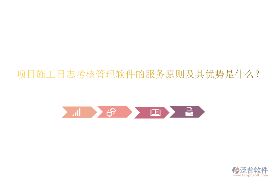 項目施工日志考核管理軟件的服務(wù)原則及其優(yōu)勢是什么？