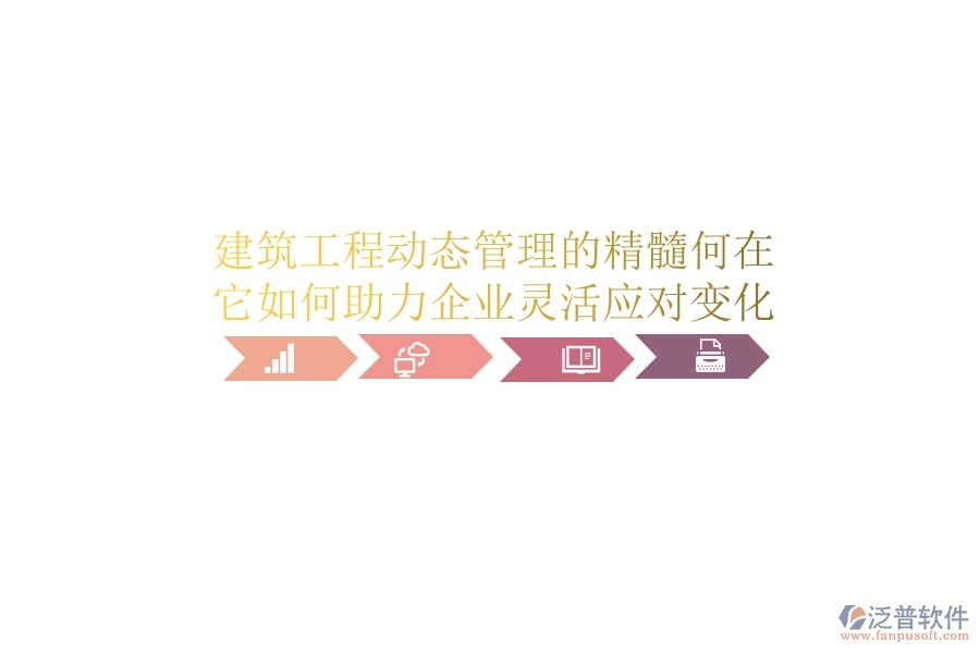 建筑工程動態(tài)管理的精髓何在？它如何助力企業(yè)靈活應對變化？