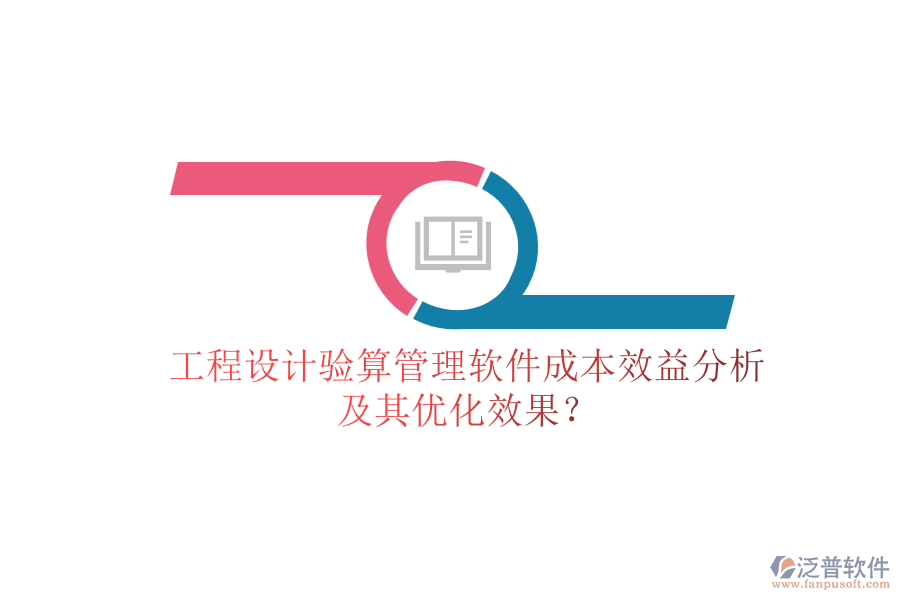 工程設(shè)計(jì)驗(yàn)算管理軟件成本效益分析及其優(yōu)化效果？