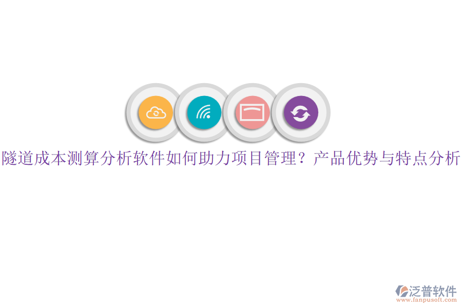 隧道成本測算分析軟件如何助力項目管理？產(chǎn)品優(yōu)勢與特點分析