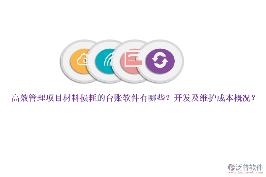 高效管理項(xiàng)目材料損耗的臺賬軟件有哪些？開發(fā)及維護(hù)成本概況？