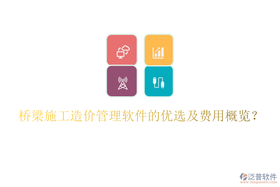 橋梁施工造價(jià)管理軟件的優(yōu)選及費(fèi)用概覽？