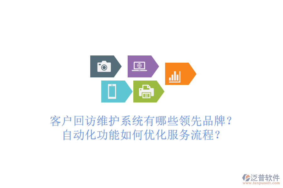 客戶(hù)回訪維護(hù)系統(tǒng)有哪些領(lǐng)先品牌？自動(dòng)化功能如何優(yōu)化服務(wù)流程？