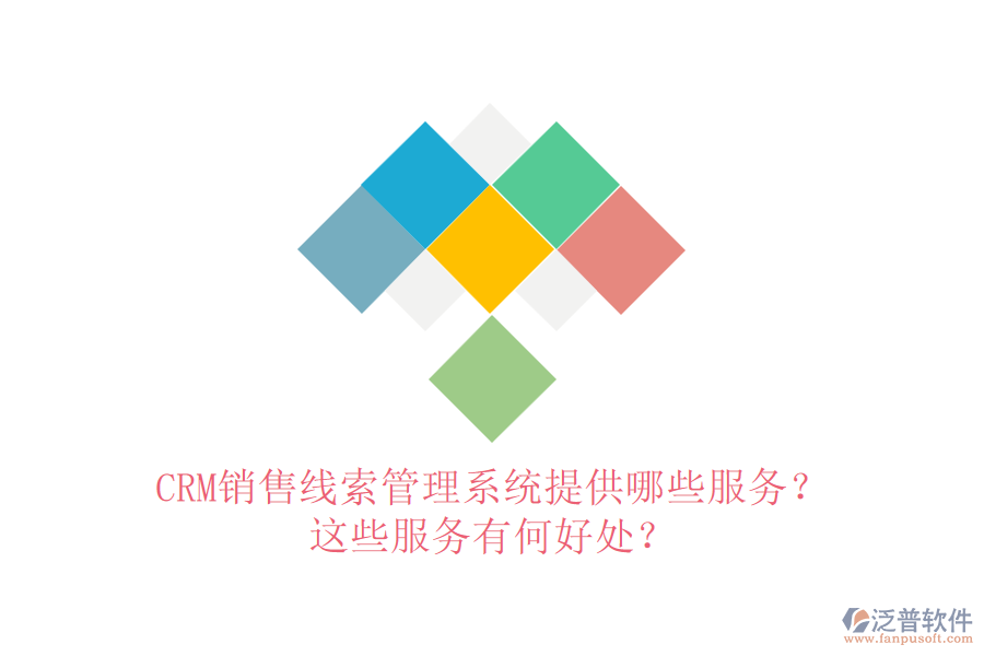 CRM銷售線索管理系統(tǒng)提供哪些服務(wù)？這些服務(wù)有何好處？