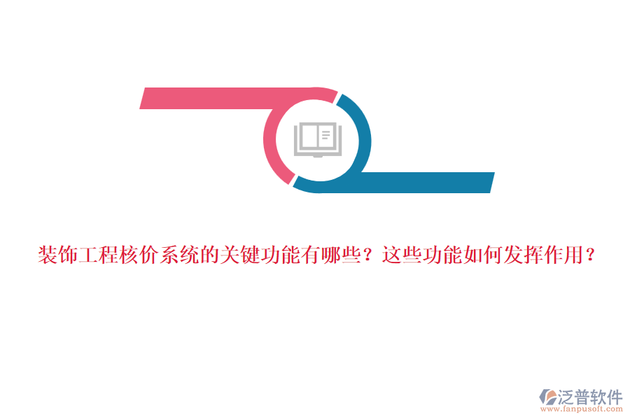 裝飾工程核價(jià)系統(tǒng)的關(guān)鍵功能有哪些？這些功能如何發(fā)揮作用？