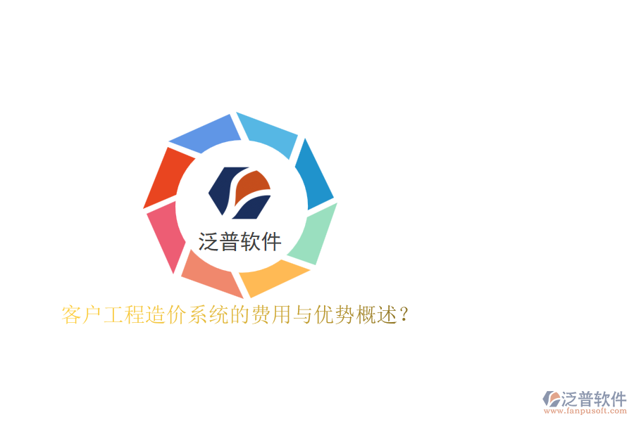 客戶工程造價(jià)系統(tǒng)的費(fèi)用與優(yōu)勢(shì)概述？