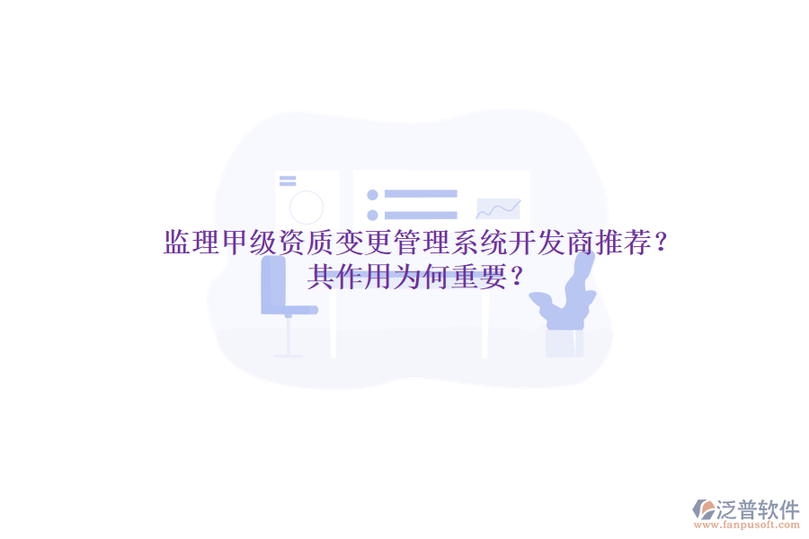 監(jiān)理甲級資質(zhì)變更管理系統(tǒng)開發(fā)商推薦？其作用為何重要？