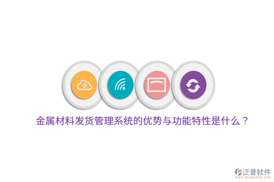 金屬材料發(fā)貨管理系統(tǒng)的優(yōu)勢與功能特性是什么？