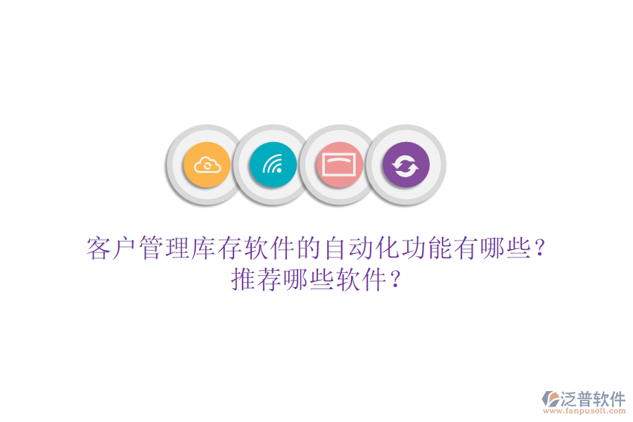 客戶管理庫存軟件的自動(dòng)化功能有哪些？推薦哪些軟件？