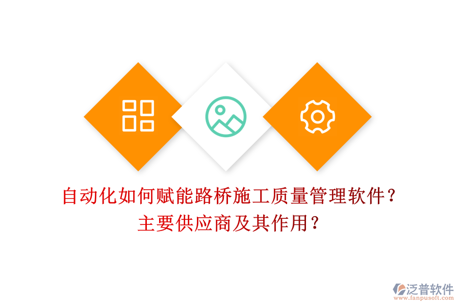 自動化如何賦能路橋施工質(zhì)量管理軟件？主要供應(yīng)商及其作用？