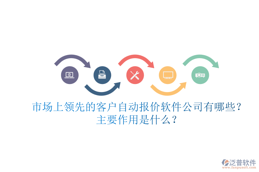 市場(chǎng)上領(lǐng)先的客戶自動(dòng)報(bào)價(jià)軟件公司有哪些？主要作用是什么？