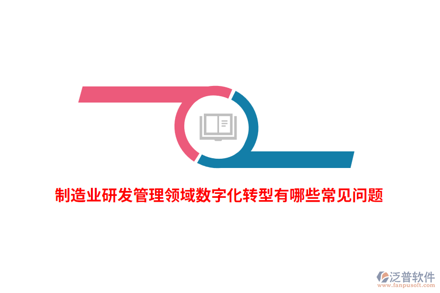 制造業(yè)研發(fā)管理領(lǐng)域數(shù)字化轉(zhuǎn)型有哪些常見問題？