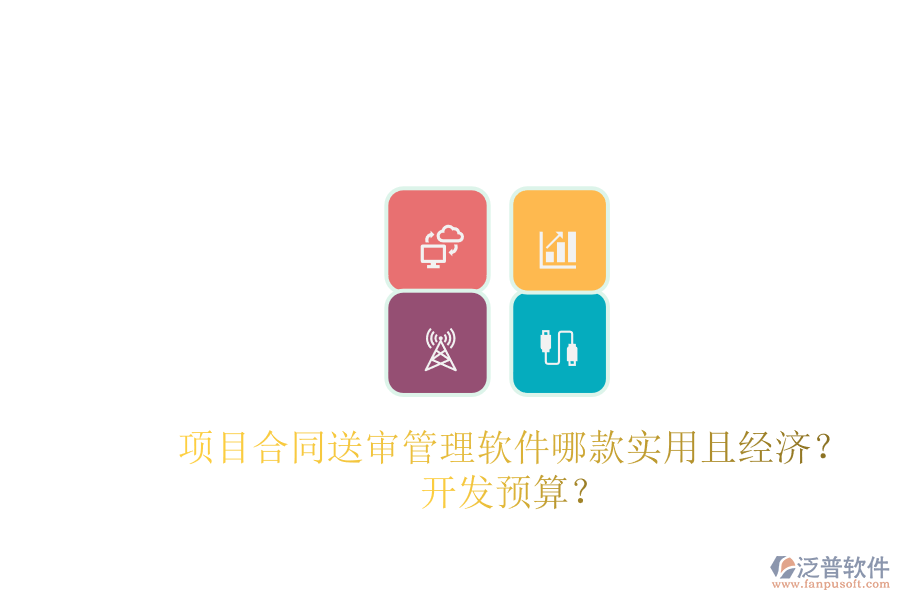 項(xiàng)目合同送審管理軟件哪款實(shí)用且經(jīng)濟(jì)？開發(fā)預(yù)算？