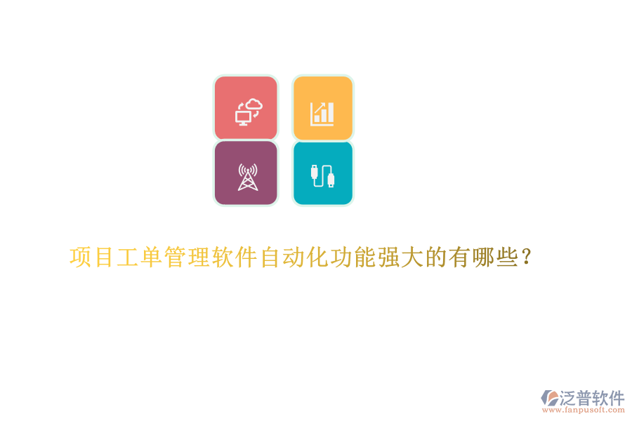 項(xiàng)目工單管理軟件自動(dòng)化功能強(qiáng)大的有哪些？