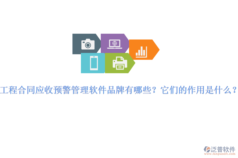 工程合同應(yīng)收預(yù)警管理軟件品牌有哪些？它們的作用是什么？