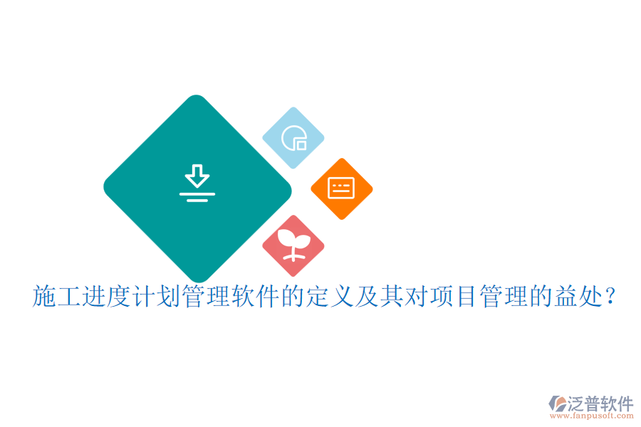施工進度計劃管理軟件的定義及其對項目管理的益處？