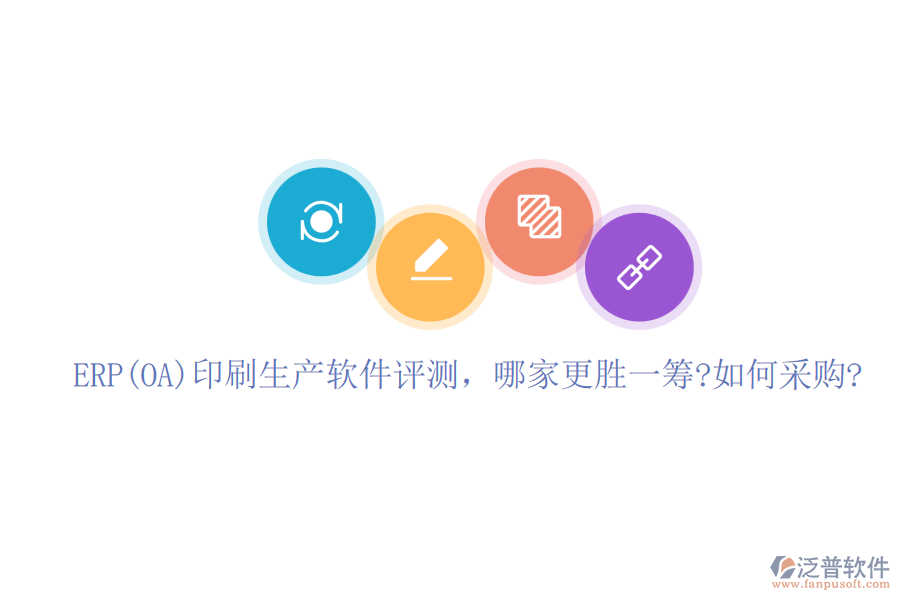 ERP(OA)印刷生產(chǎn)軟件評測，哪家更勝一籌?如何采購?