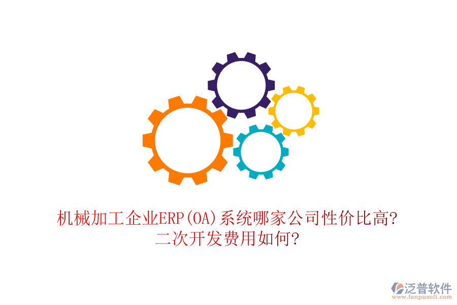 機(jī)械加工企業(yè)ERP(OA)系統(tǒng)哪家公司性價比高?二次開發(fā)費(fèi)用如何?