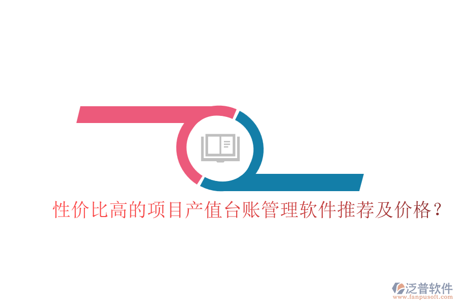 性價比高的項目產(chǎn)值臺賬管理軟件推薦及價格？