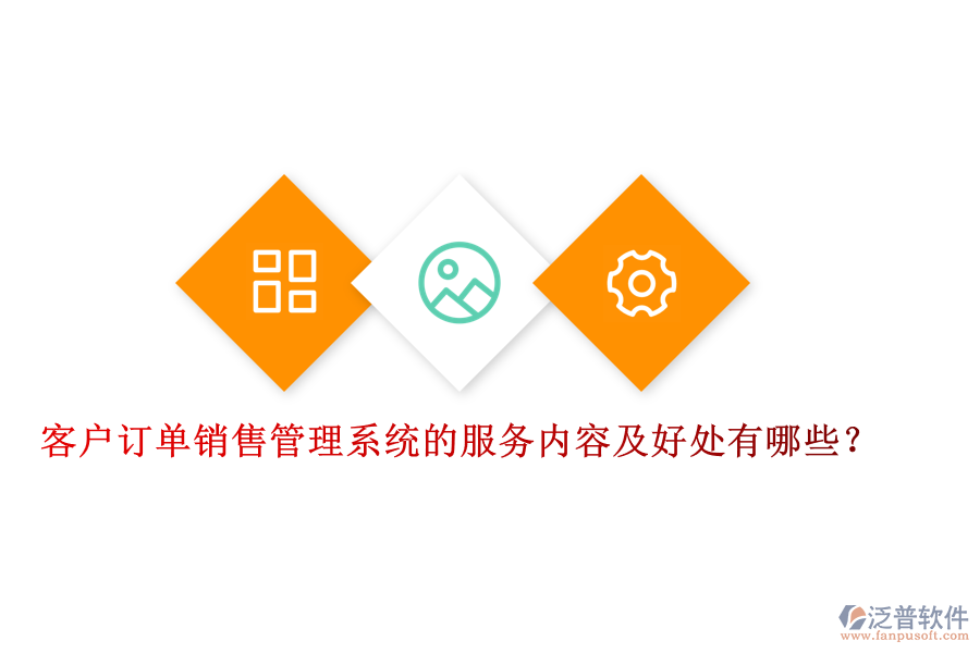 客戶訂單銷售管理系統(tǒng)的服務(wù)內(nèi)容及好處有哪些？