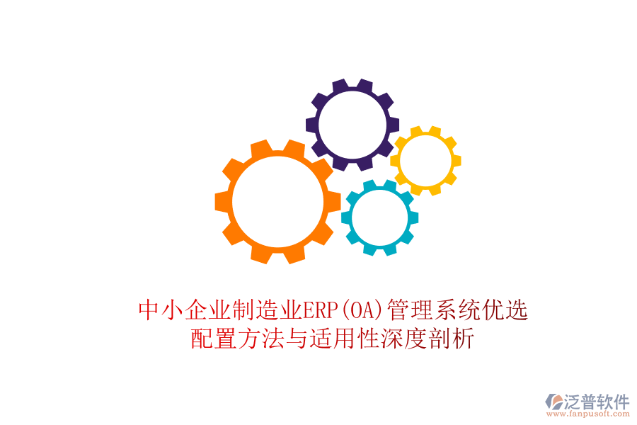 中小企業(yè)制造業(yè)ERP(OA)管理系統(tǒng)優(yōu)選，配置方法與適用性深度剖析