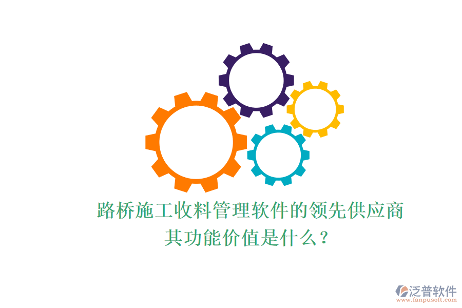 路橋施工收料管理軟件的領(lǐng)先供應(yīng)商及其功能價(jià)值是什么？