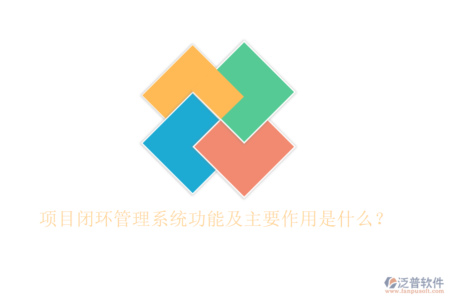 項(xiàng)目閉環(huán)管理系統(tǒng)功能及主要作用是什么？