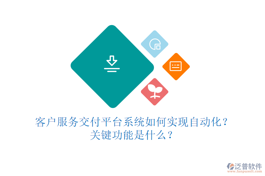 客戶服務(wù)交付平臺系統(tǒng)如何實(shí)現(xiàn)自動化？關(guān)鍵功能是什么？