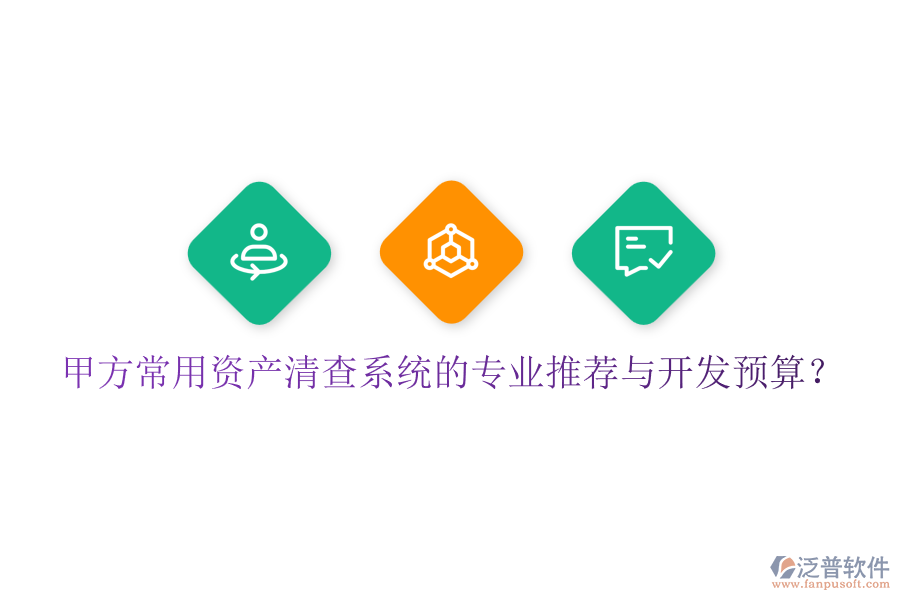 甲方常用資產(chǎn)清查系統(tǒng)的專(zhuān)業(yè)推薦與開(kāi)發(fā)預(yù)算？