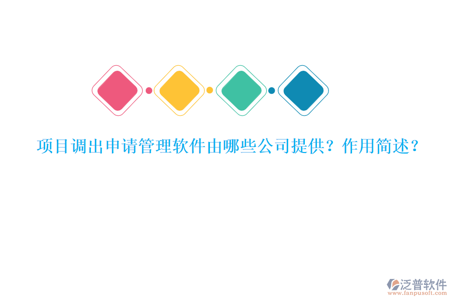 項(xiàng)目調(diào)出申請(qǐng)管理軟件由哪些公司提供？作用簡(jiǎn)述？