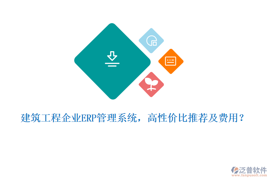 建筑工程企業(yè)ERP管理系統(tǒng)，高性價(jià)比推薦及費(fèi)用？