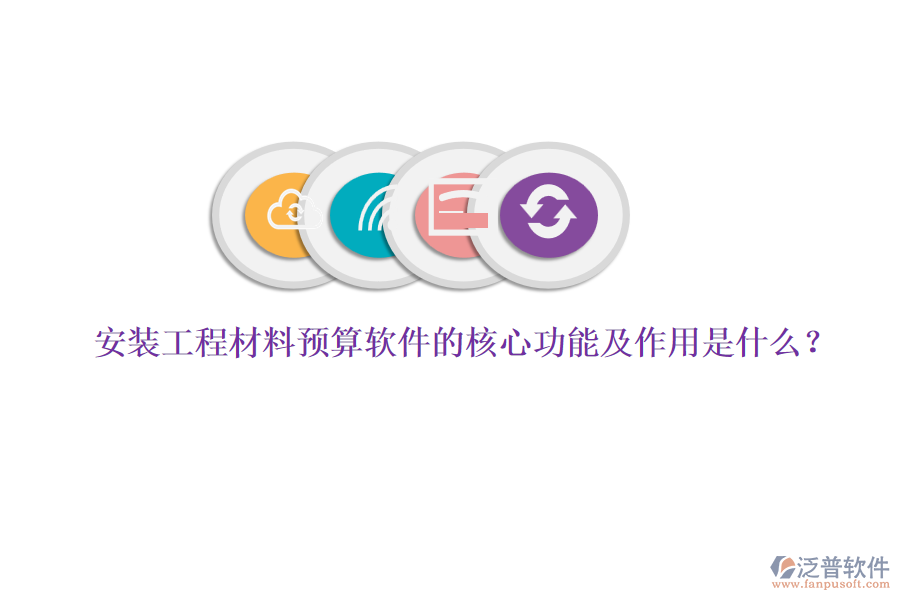 安裝工程材料預(yù)算軟件的核心功能及作用是什么？