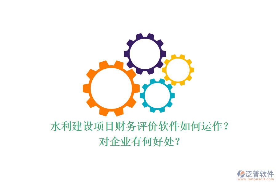 水利建設(shè)項目財務(wù)評價軟件如何運作？對企業(yè)有何好處？