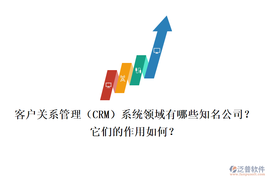 客戶關系管理（CRM）系統(tǒng)領域有哪些知名公司？它們的作用如何？