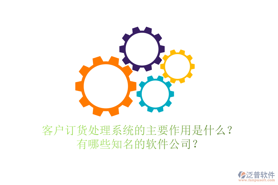 客戶訂貨處理系統(tǒng)的主要作用是什么？有哪些知名的軟件公司？
