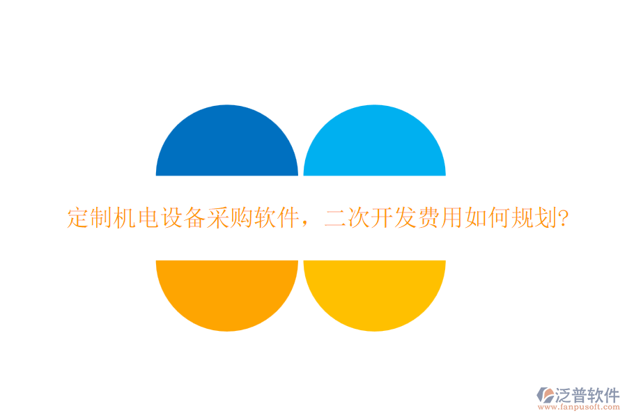 定制機(jī)電設(shè)備采購軟件，二次開發(fā)費(fèi)用如何規(guī)劃?