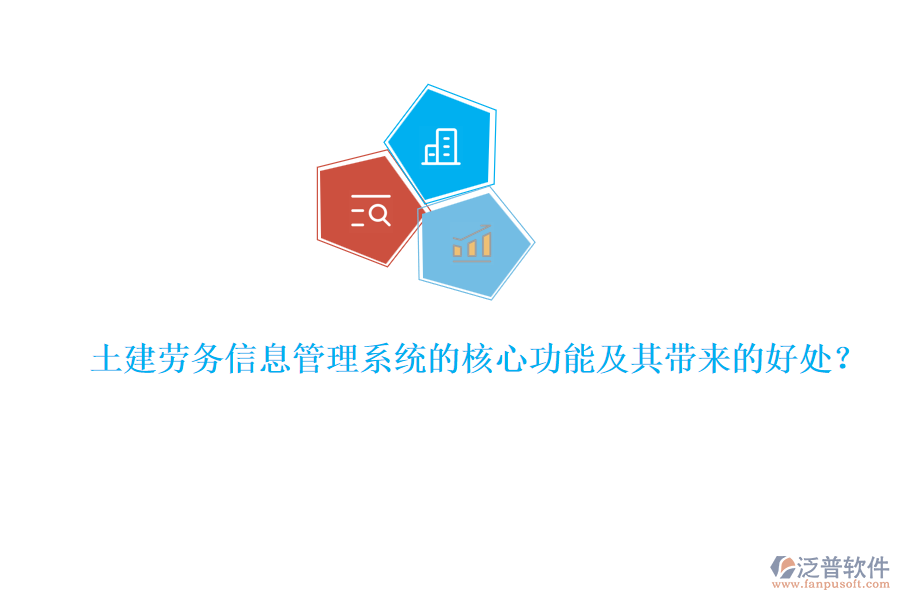 土建勞務(wù)信息管理系統(tǒng)的核心功能及其帶來的好處？
