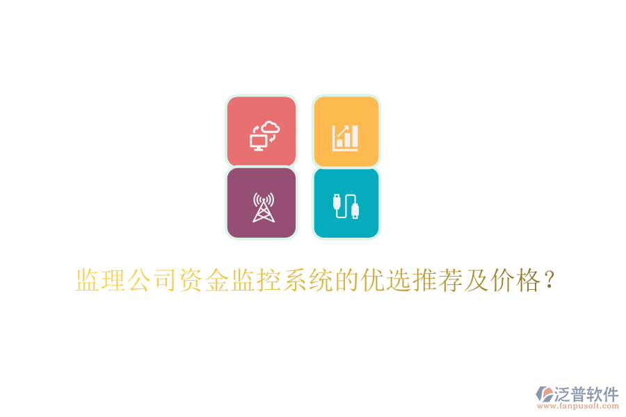 監(jiān)理公司資金監(jiān)控系統(tǒng)的優(yōu)選推薦及價格？