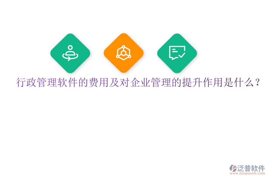 行政管理軟件的費(fèi)用及對企業(yè)管理的提升作用是什么？