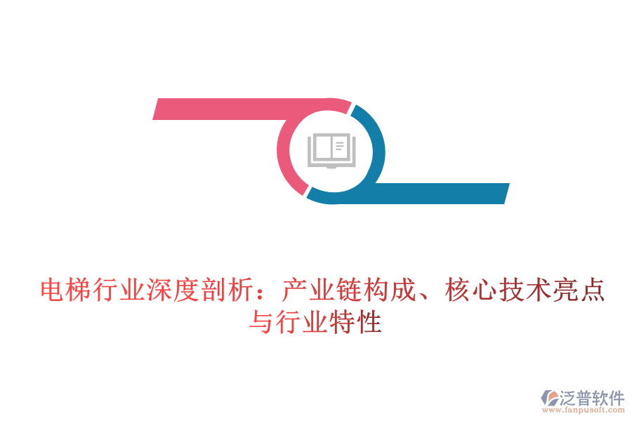  電梯行業(yè)深度剖析：產(chǎn)業(yè)鏈構(gòu)成、核心技術(shù)亮點(diǎn)與行業(yè)特性