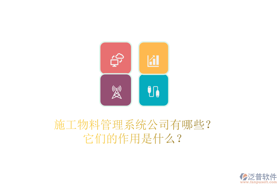施工物料管理系統(tǒng)公司有哪些？它們的作用是什么？