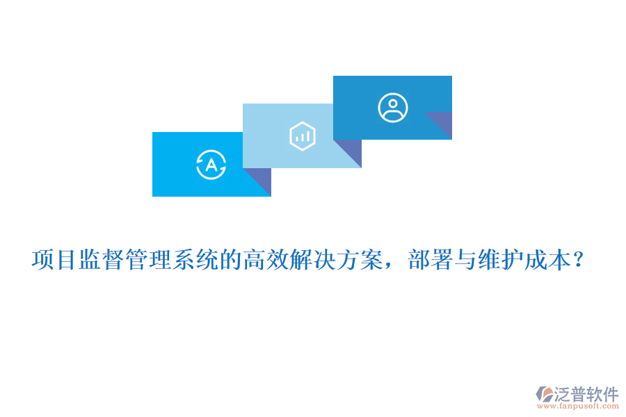 項目監(jiān)督管理系統(tǒng)的高效解決方案，部署與維護成本？