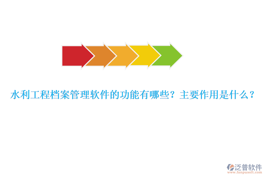 水利工程檔案管理軟件的功能有哪些？主要作用是什么？